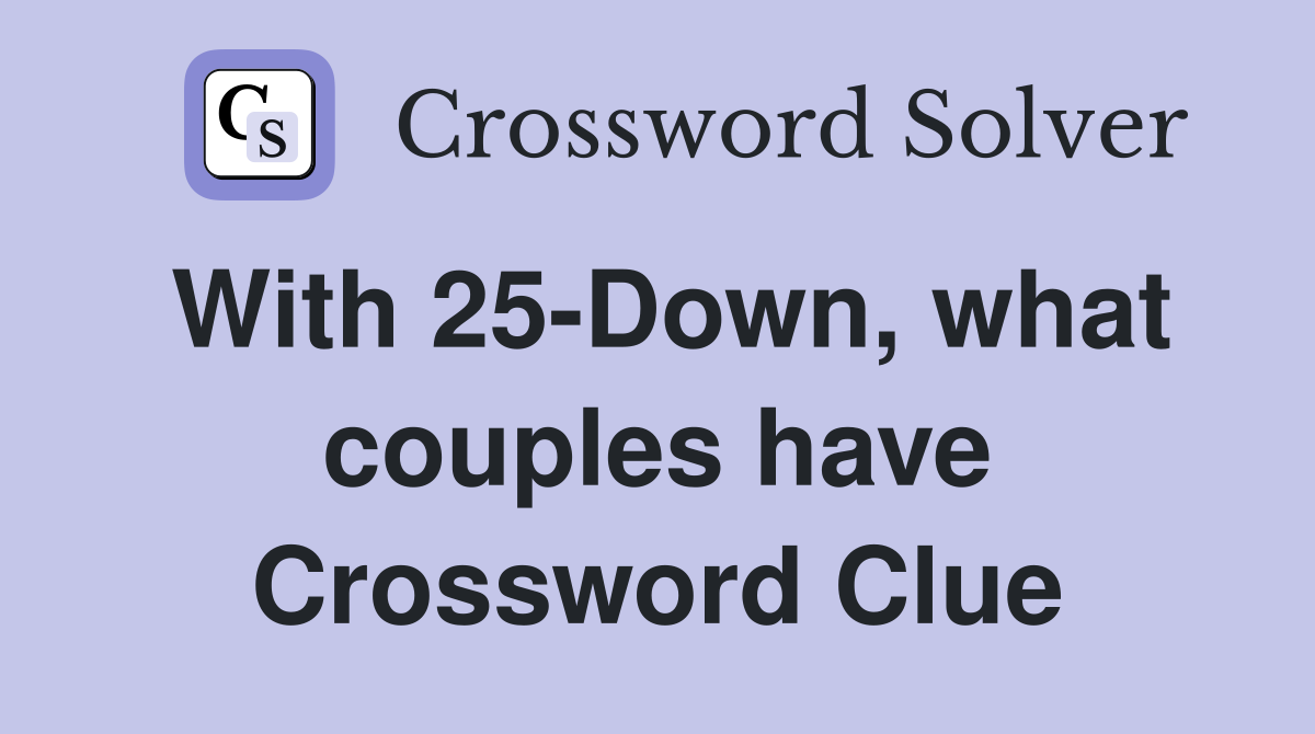 With 25-Down, what couples have Crossword Clue
