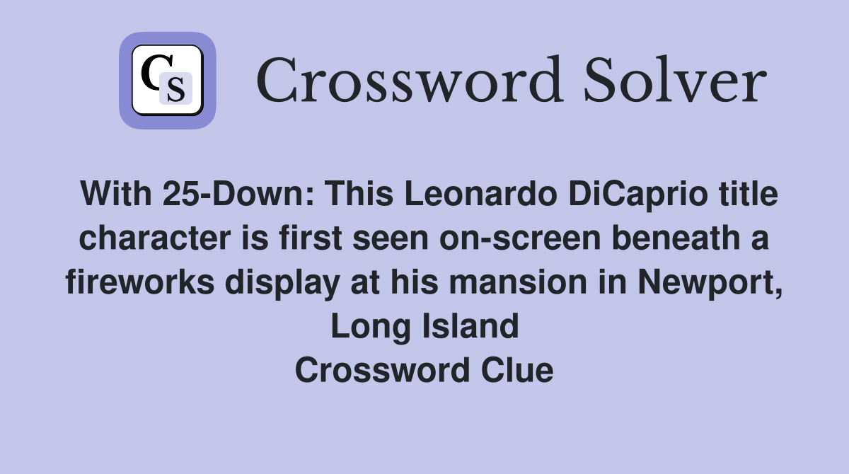 With 25-Down: This Leonardo DiCaprio title character is first seen on-screen beneath a fireworks display at his mansion in Newport, Long Island Crossword Clue
