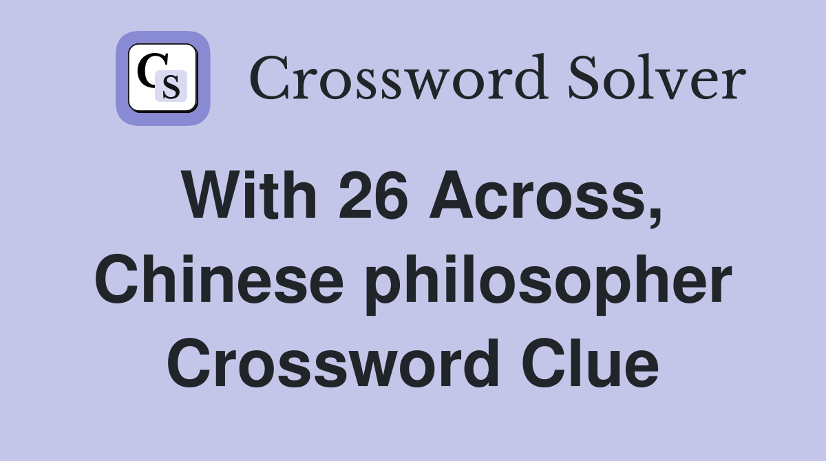 With 26 Across, Chinese philosopher Crossword Clue