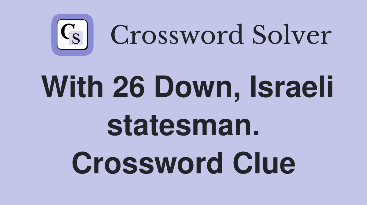 With 26 Down, Israeli statesman. Crossword Clue