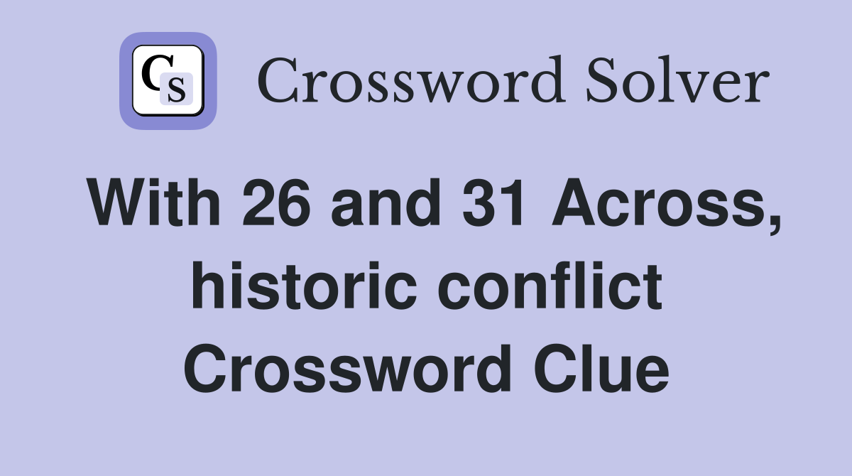 With 26 and 31 Across, historic conflict Crossword Clue