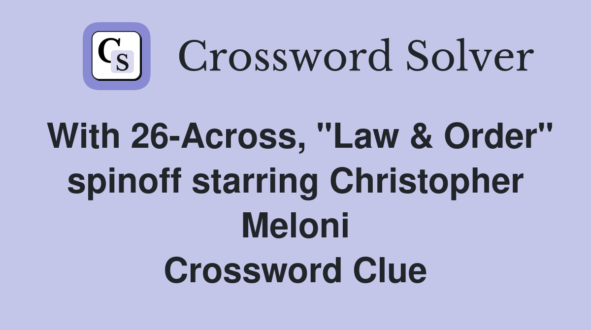 With 26-Across, "Law & Order" spinoff starring Christopher Meloni Crossword Clue
