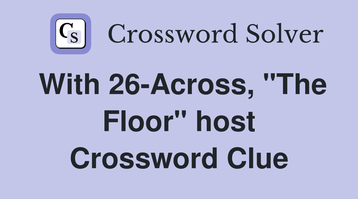 With 26-Across, "The Floor" host Crossword Clue