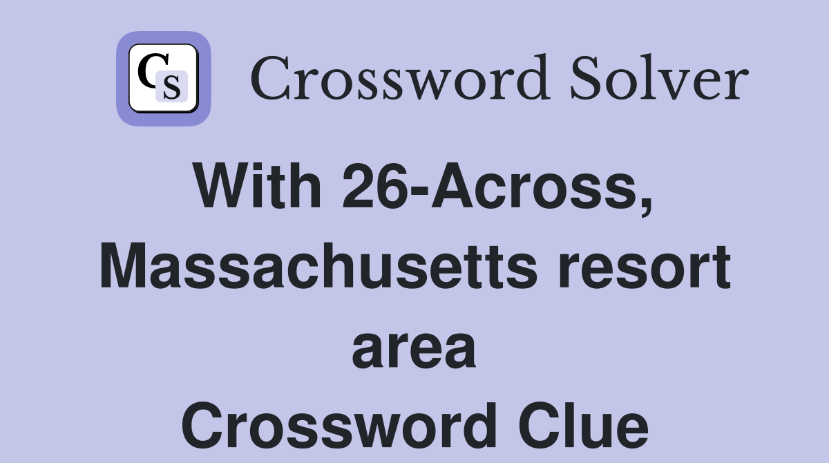With 26-Across, Massachusetts resort area Crossword Clue
