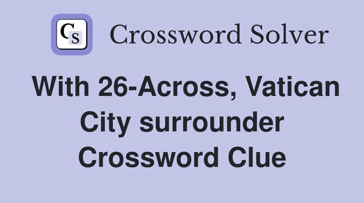 With 26-Across, Vatican City surrounder Crossword Clue
