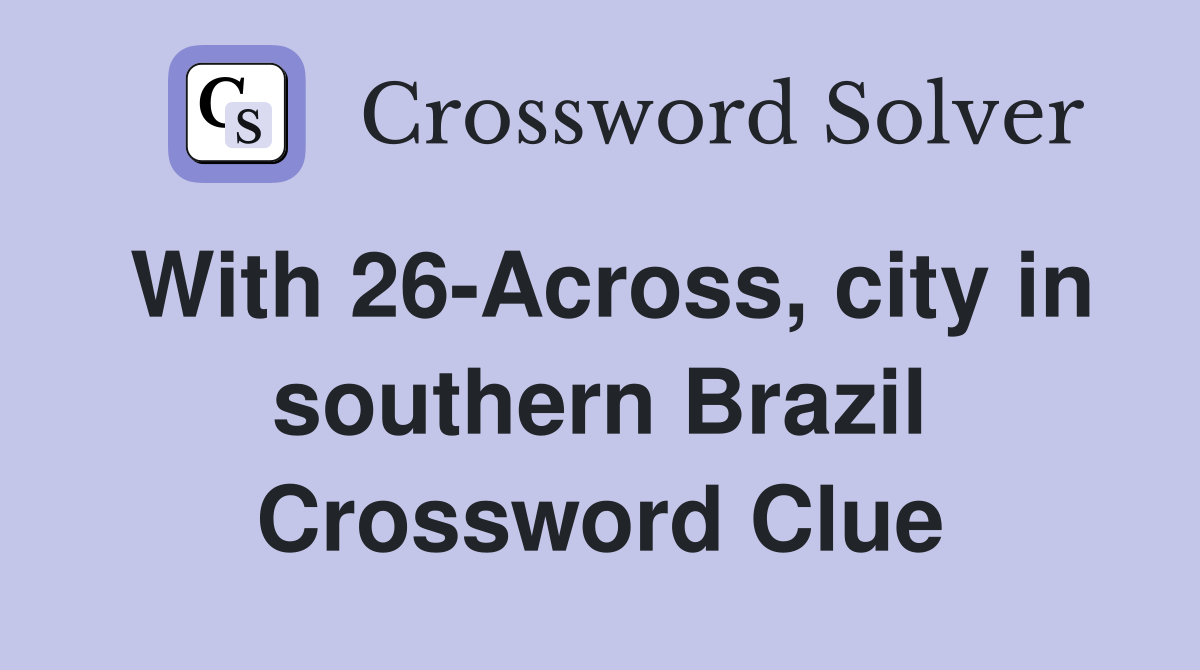 With 26-Across, city in southern Brazil Crossword Clue