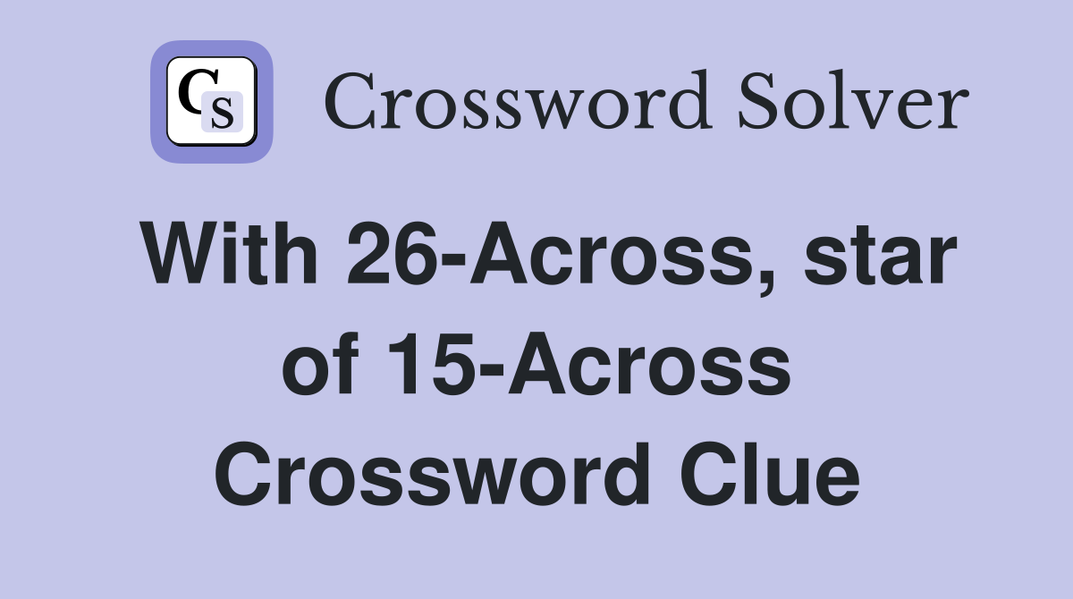 With 26-Across, star of 15-Across Crossword Clue