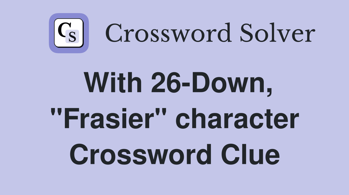 With 26-Down, "Frasier" character Crossword Clue