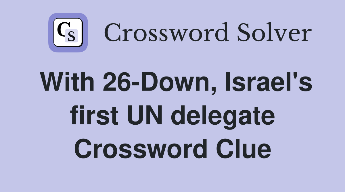 With 26-Down, Israel's first UN delegate Crossword Clue