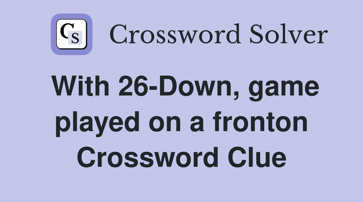 With 26-Down, game played on a fronton Crossword Clue