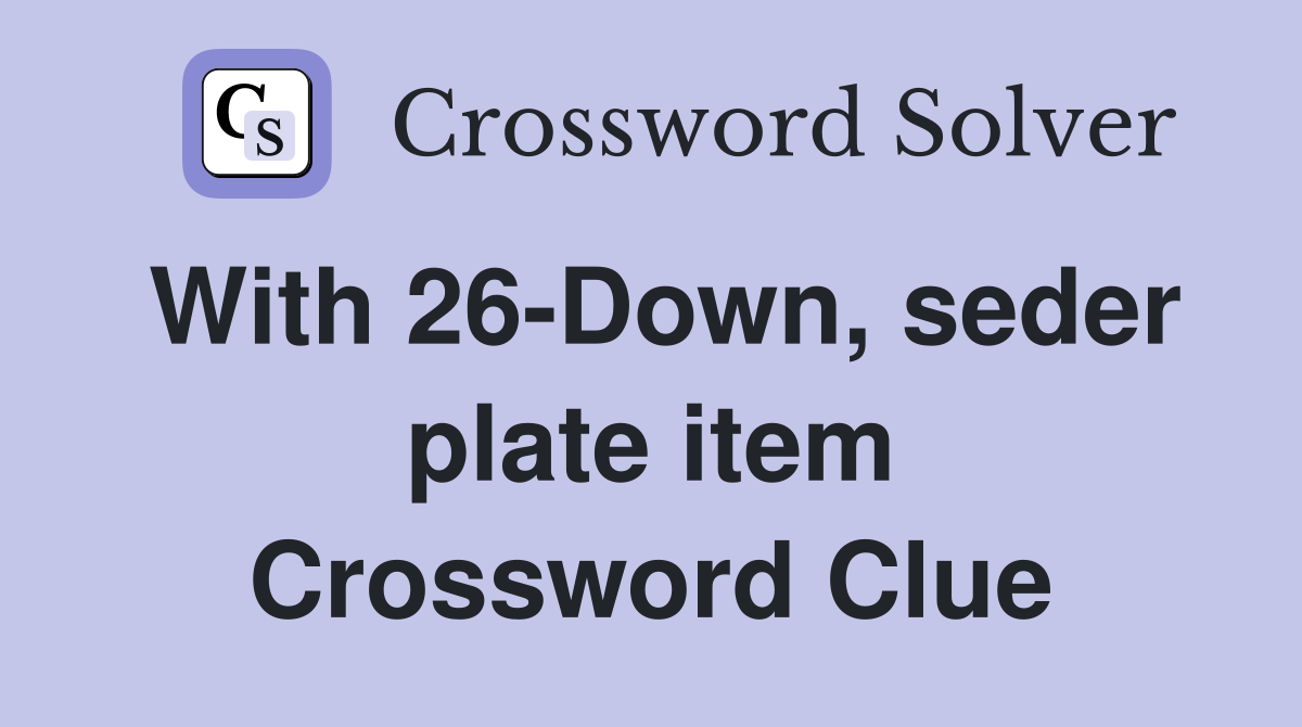 With 26-Down, seder plate item Crossword Clue