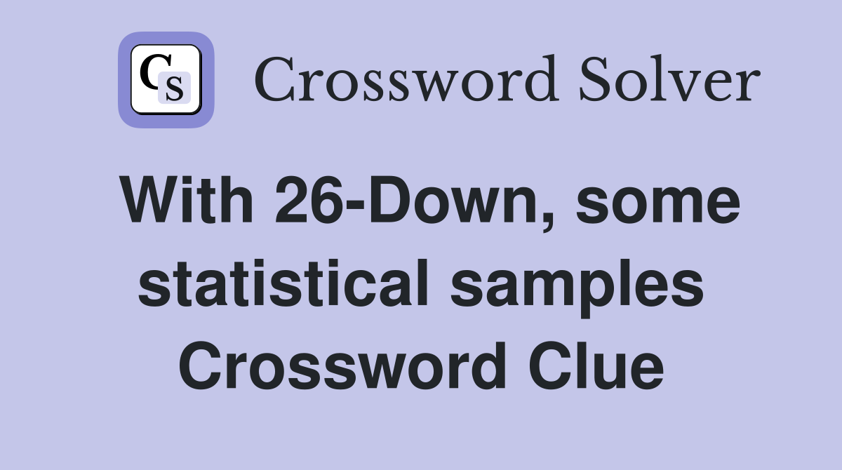 With 26-Down, some statistical samples Crossword Clue