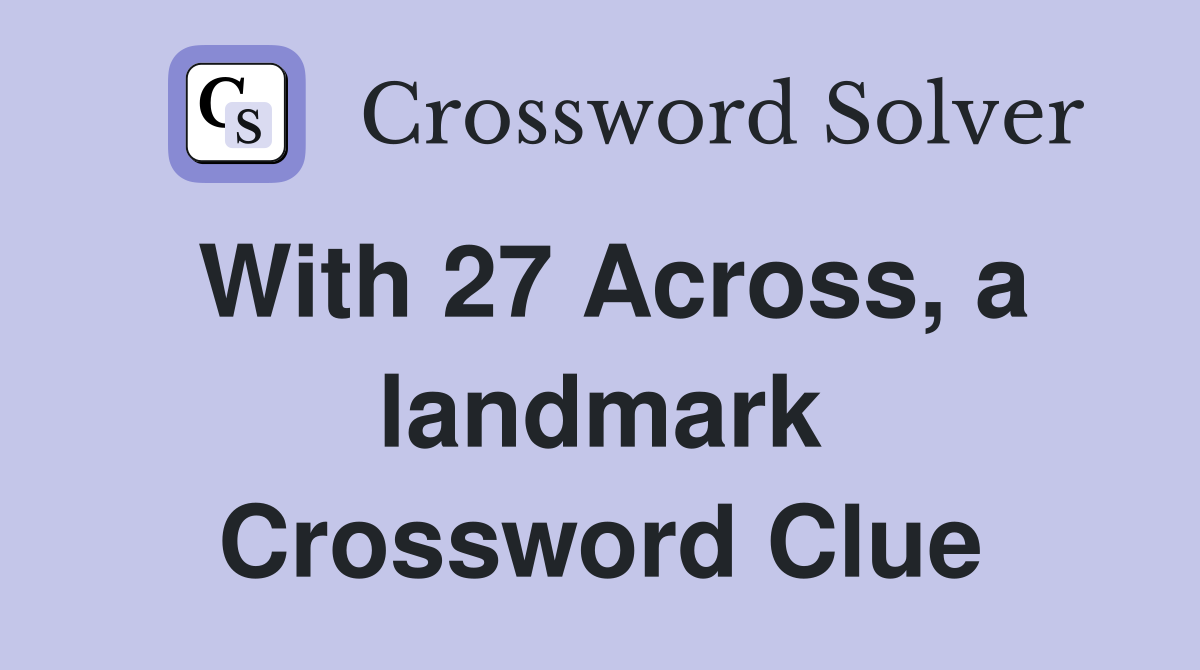 With 27 Across, a landmark Crossword Clue