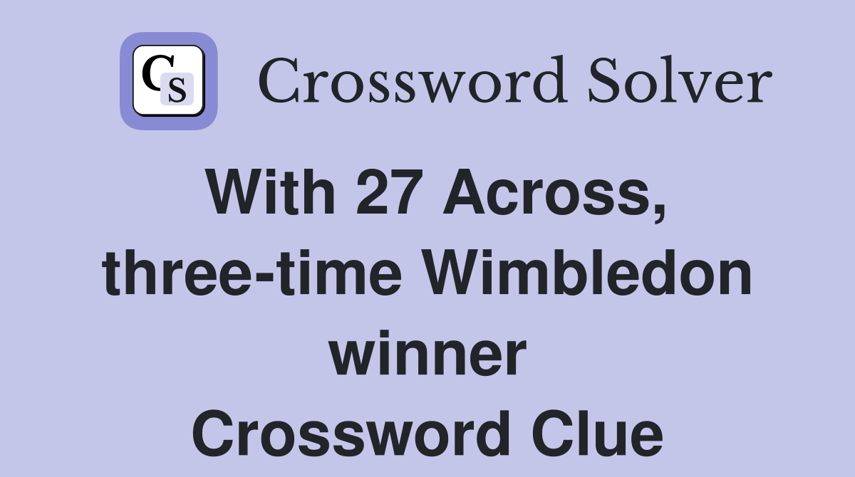 With 27 Across, three-time Wimbledon winner Crossword Clue