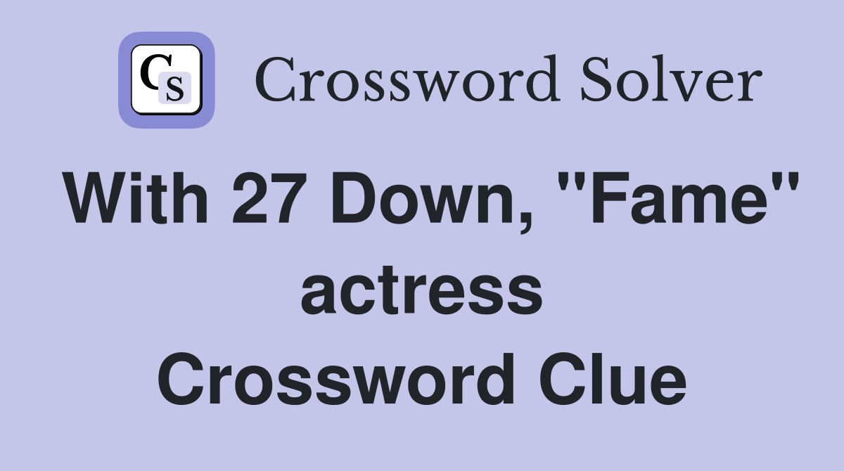 With 27 Down, "Fame" actress Crossword Clue