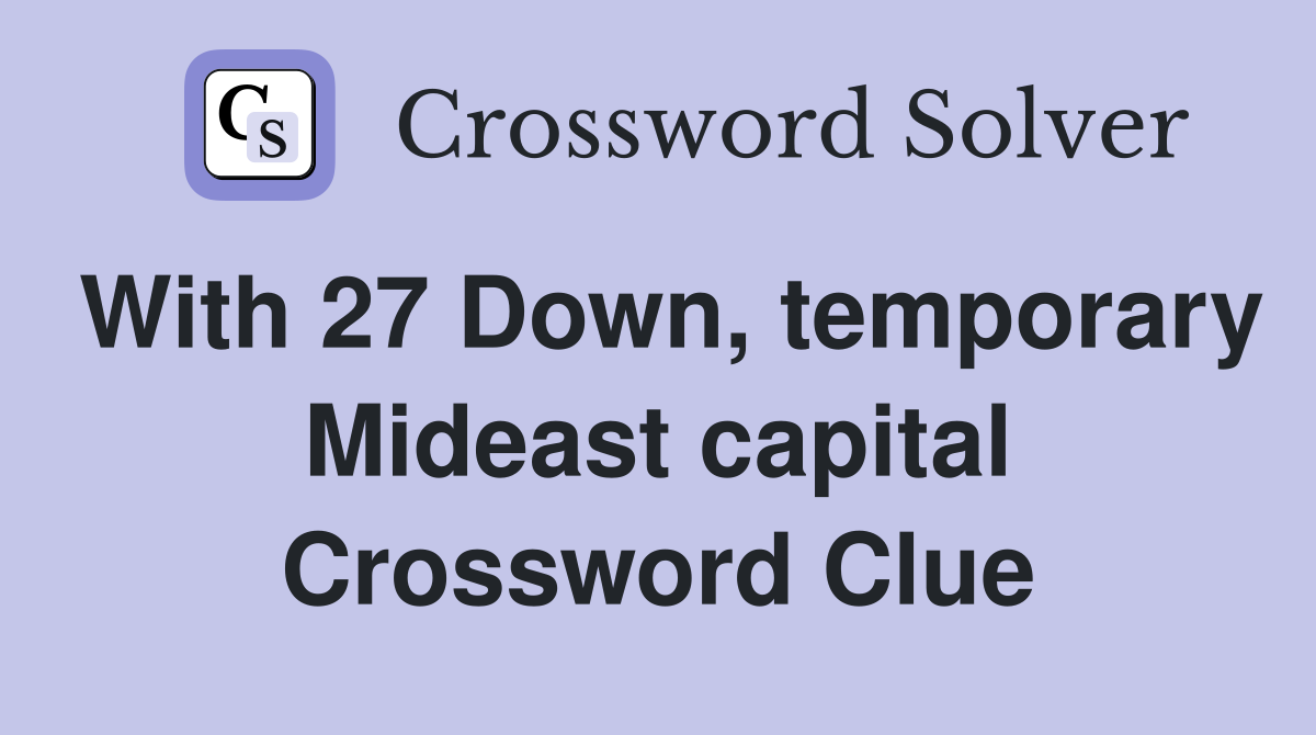 With 27 Down, temporary Mideast capital Crossword Clue