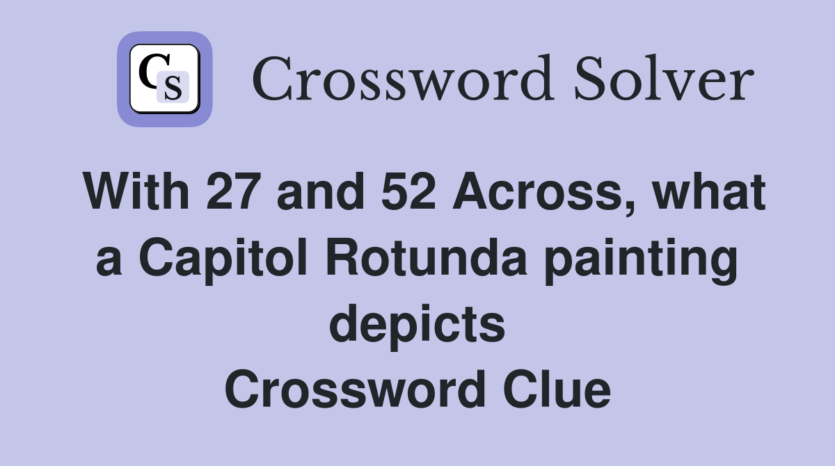 With 27 and 52 Across, what a Capitol Rotunda painting depicts Crossword Clue
