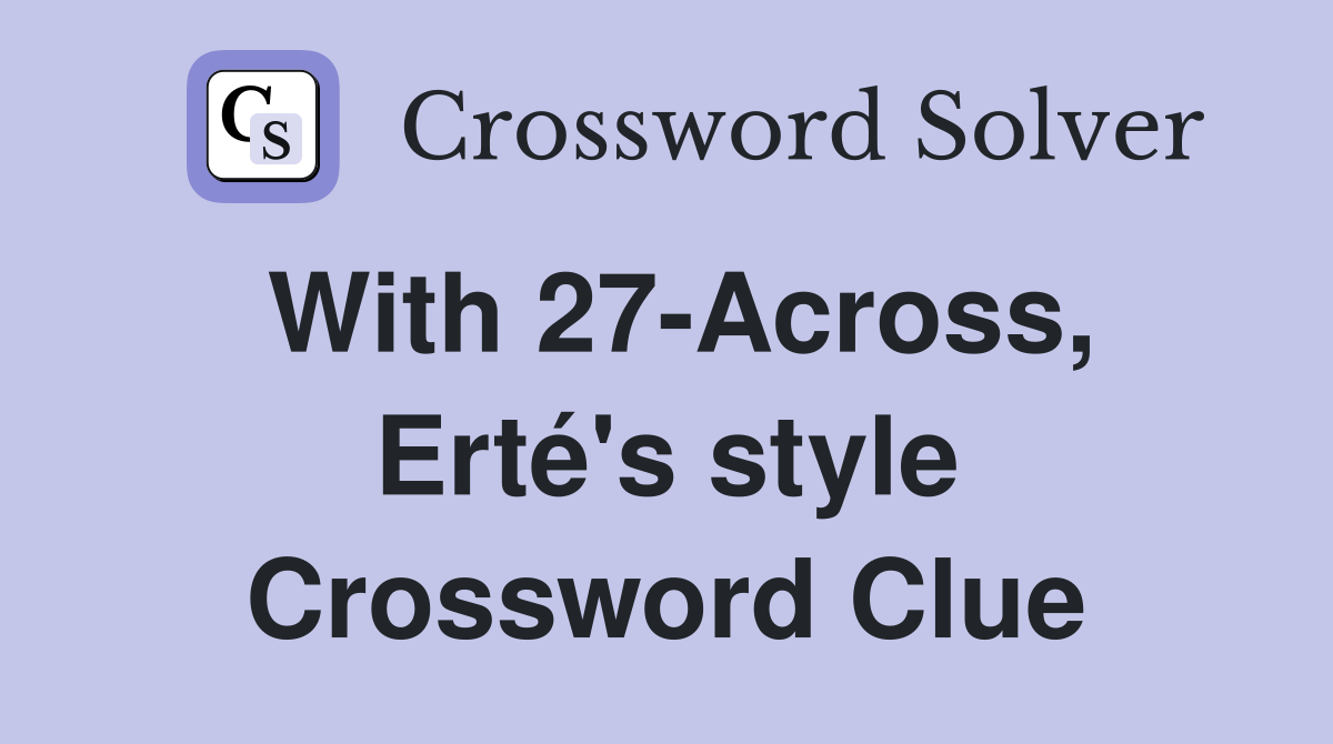 With 27-Across, Erté's style Crossword Clue