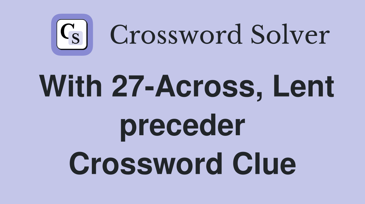 With 27-Across, Lent preceder Crossword Clue