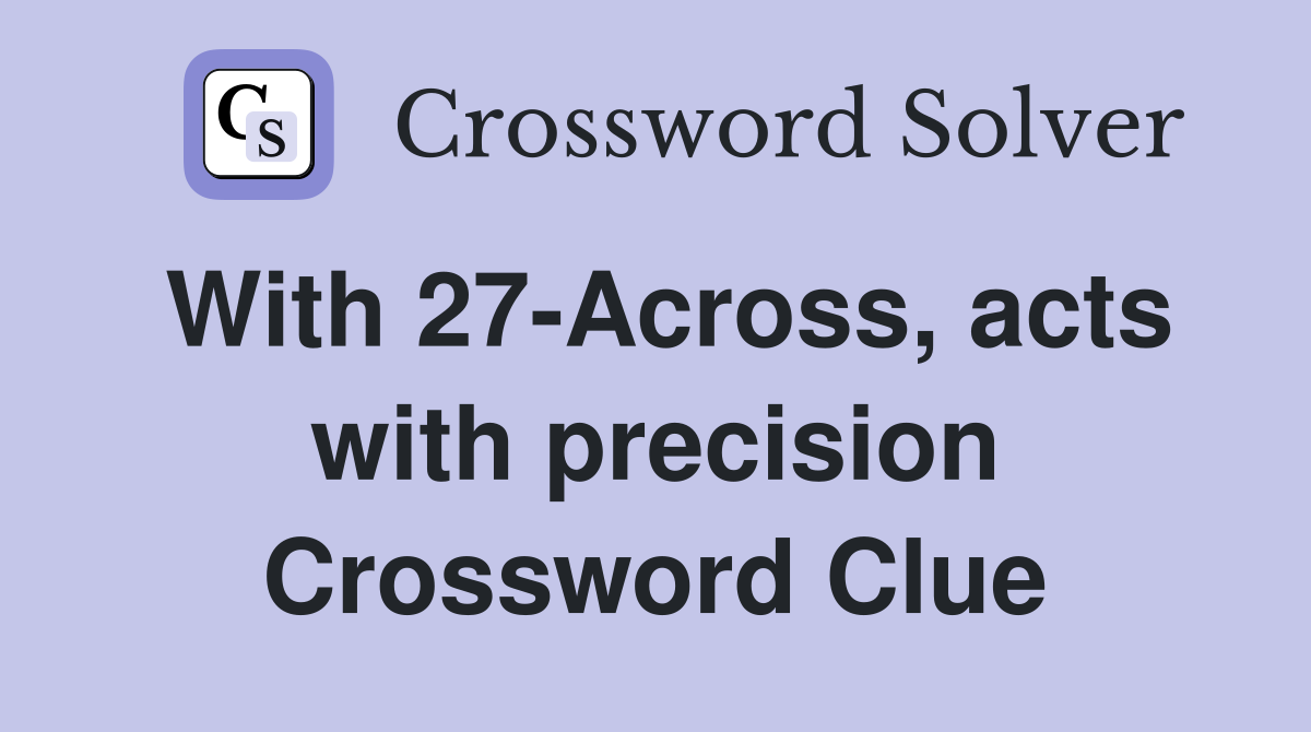 With 27-Across, acts with precision Crossword Clue