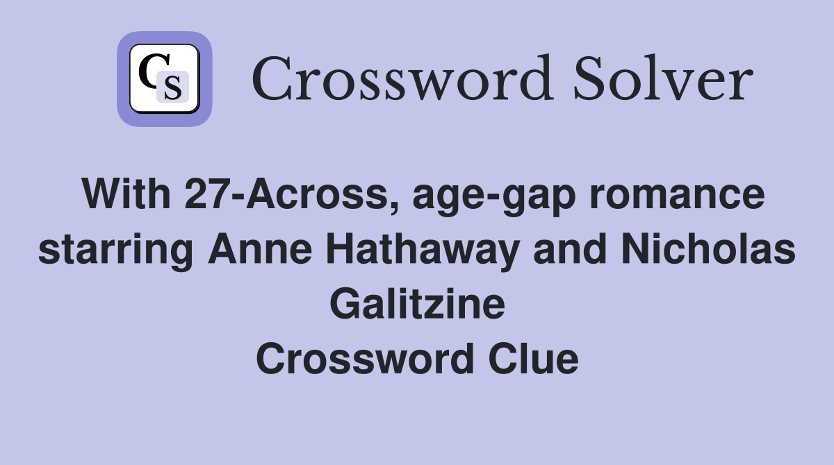 With 27-Across, age-gap romance starring Anne Hathaway and Nicholas Galitzine Crossword Clue