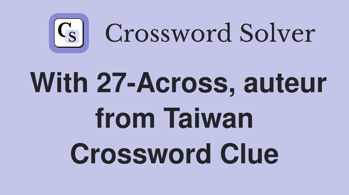 With 27-Across, auteur from Taiwan Crossword Clue
