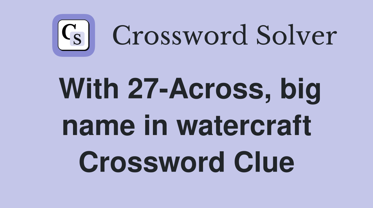 With 27-Across, big name in watercraft Crossword Clue