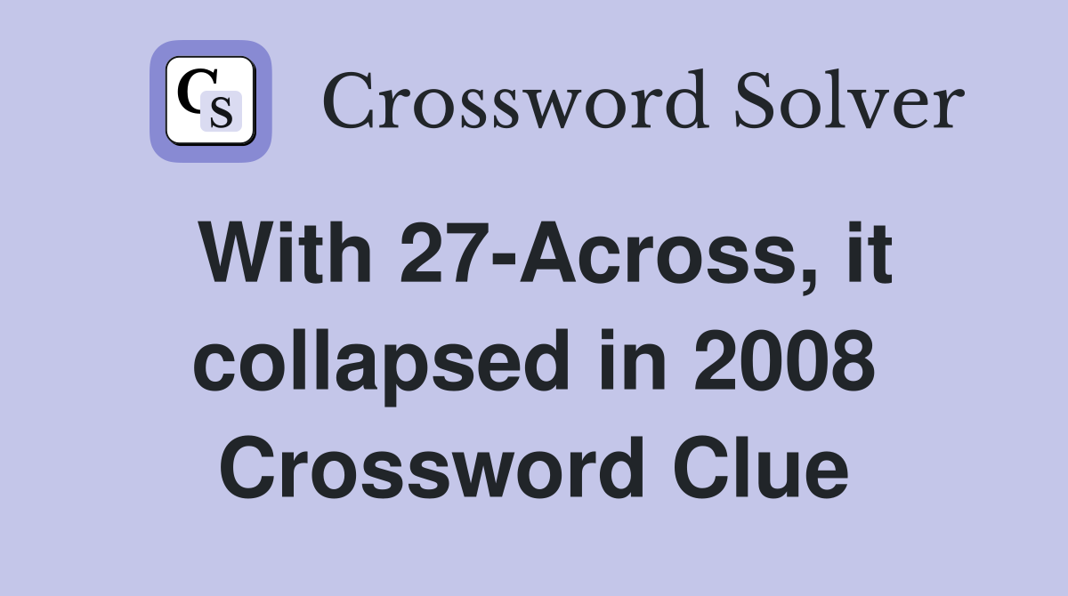 With 27-Across, it collapsed in 2008 Crossword Clue