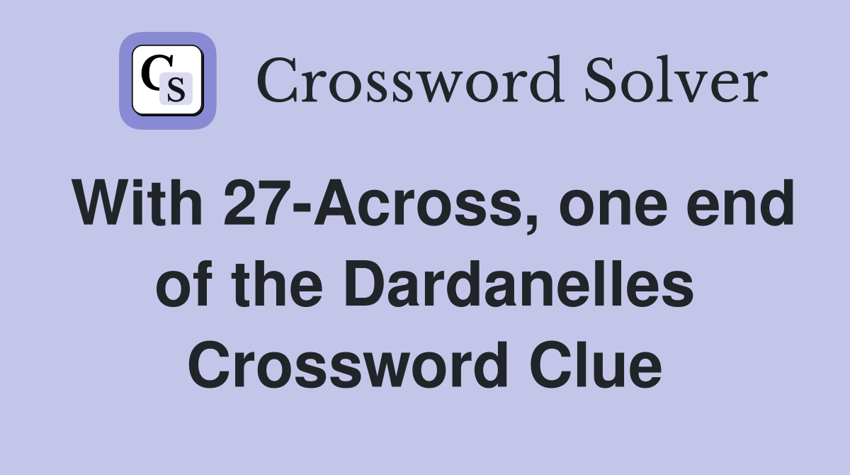 With 27-Across, one end of the Dardanelles Crossword Clue