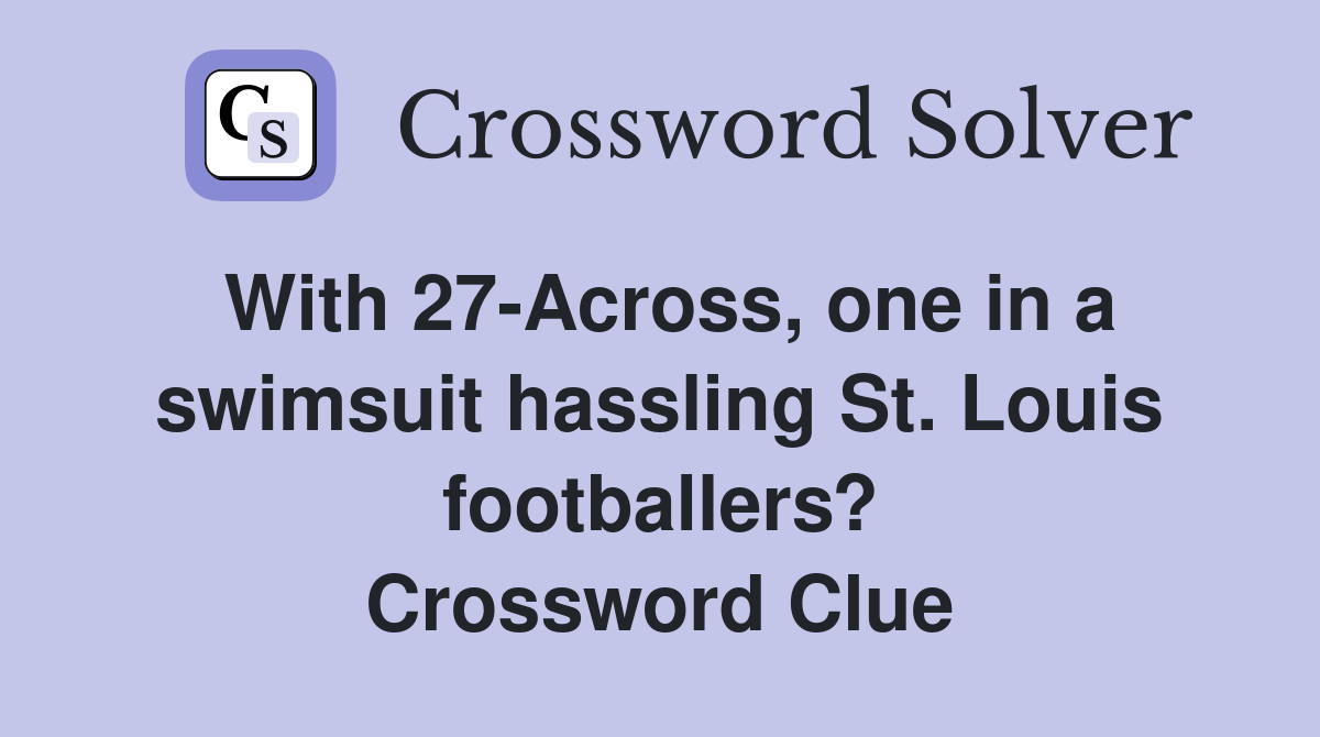 With 27-Across, one in a swimsuit hassling St. Louis footballers? Crossword Clue
