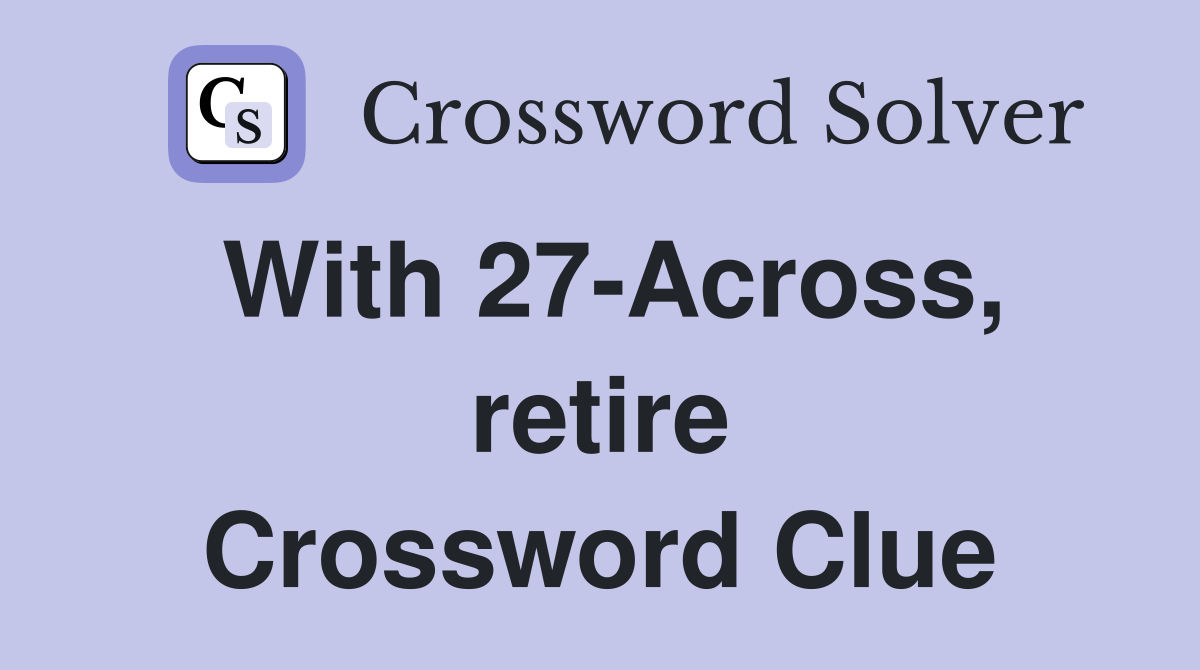 With 27-Across, retire Crossword Clue
