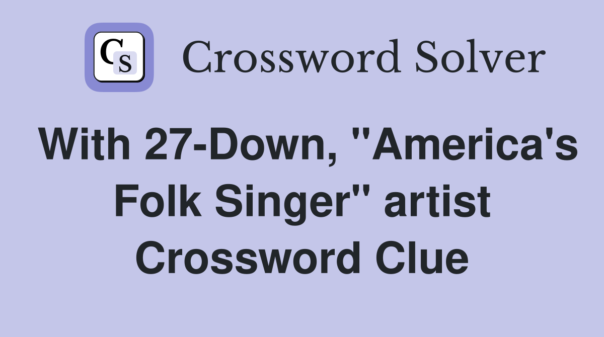 With 27-Down, "America's Folk Singer" artist Crossword Clue