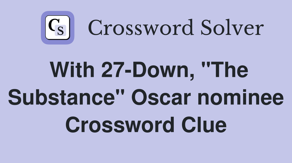 With 27-Down, "The Substance" Oscar nominee Crossword Clue