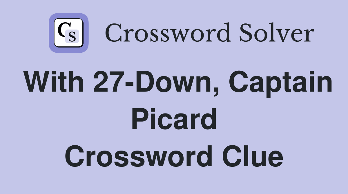 With 27-Down, Captain Picard Crossword Clue