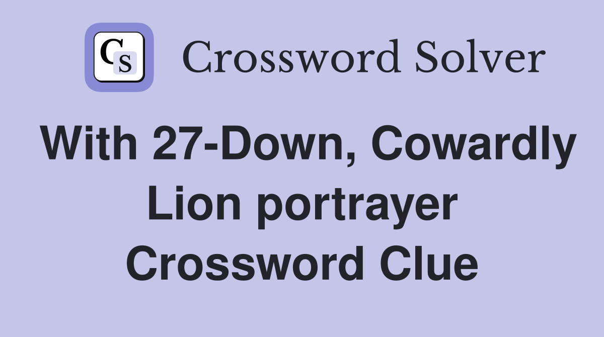 With 27-Down, Cowardly Lion portrayer Crossword Clue