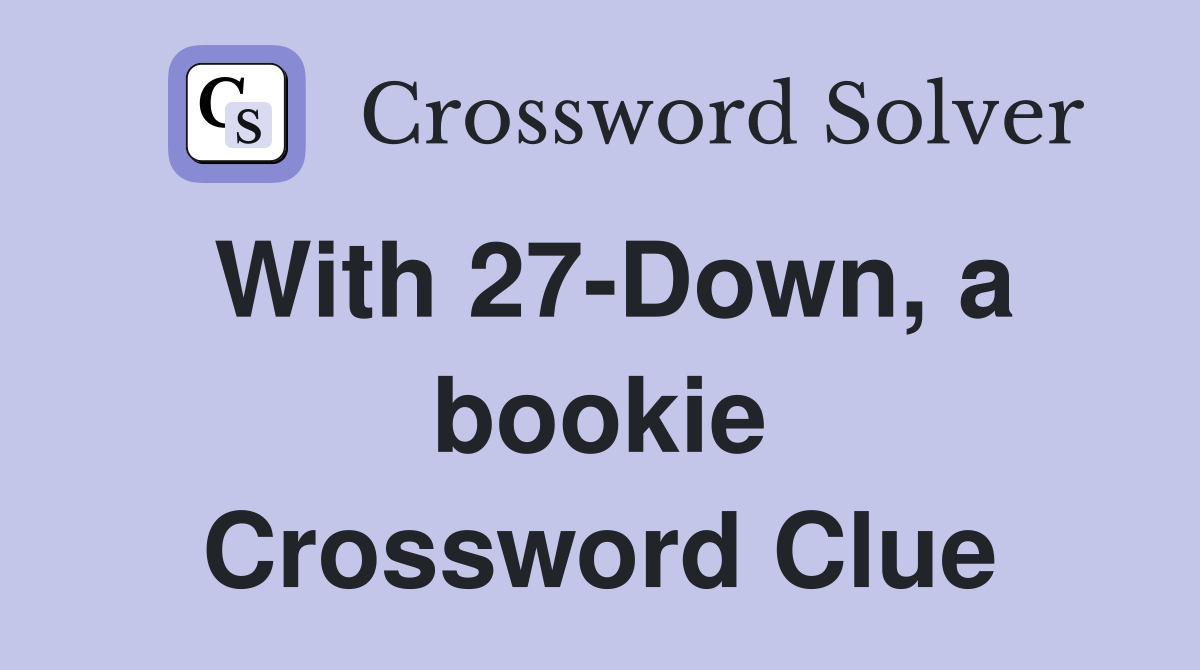 With 27-Down, a bookie Crossword Clue