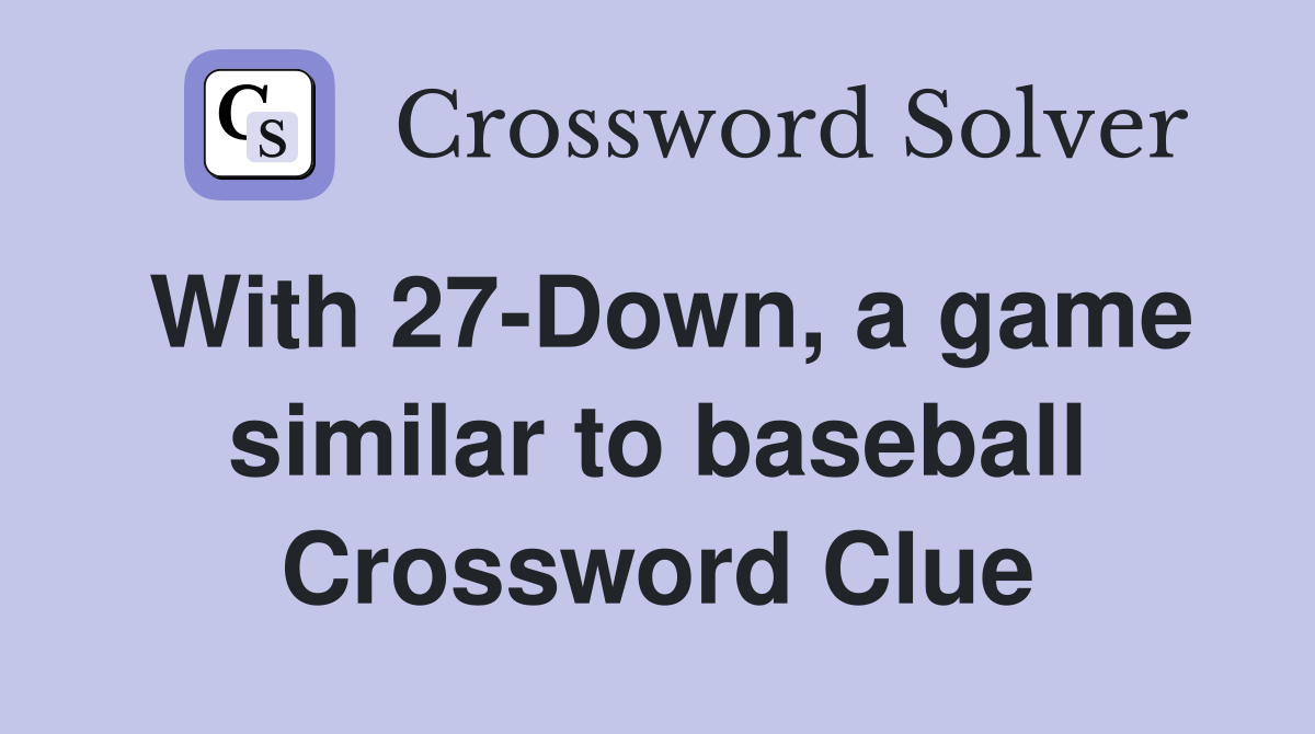 With 27-Down, a game similar to baseball Crossword Clue