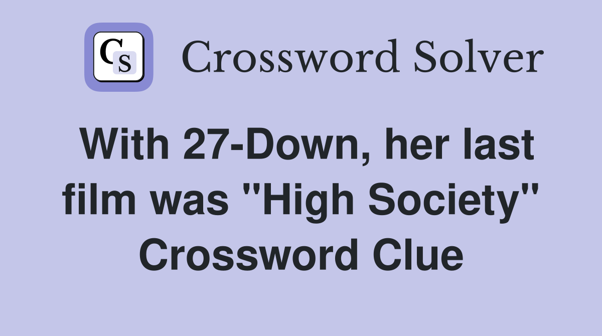 With 27-Down, her last film was "High Society" Crossword Clue