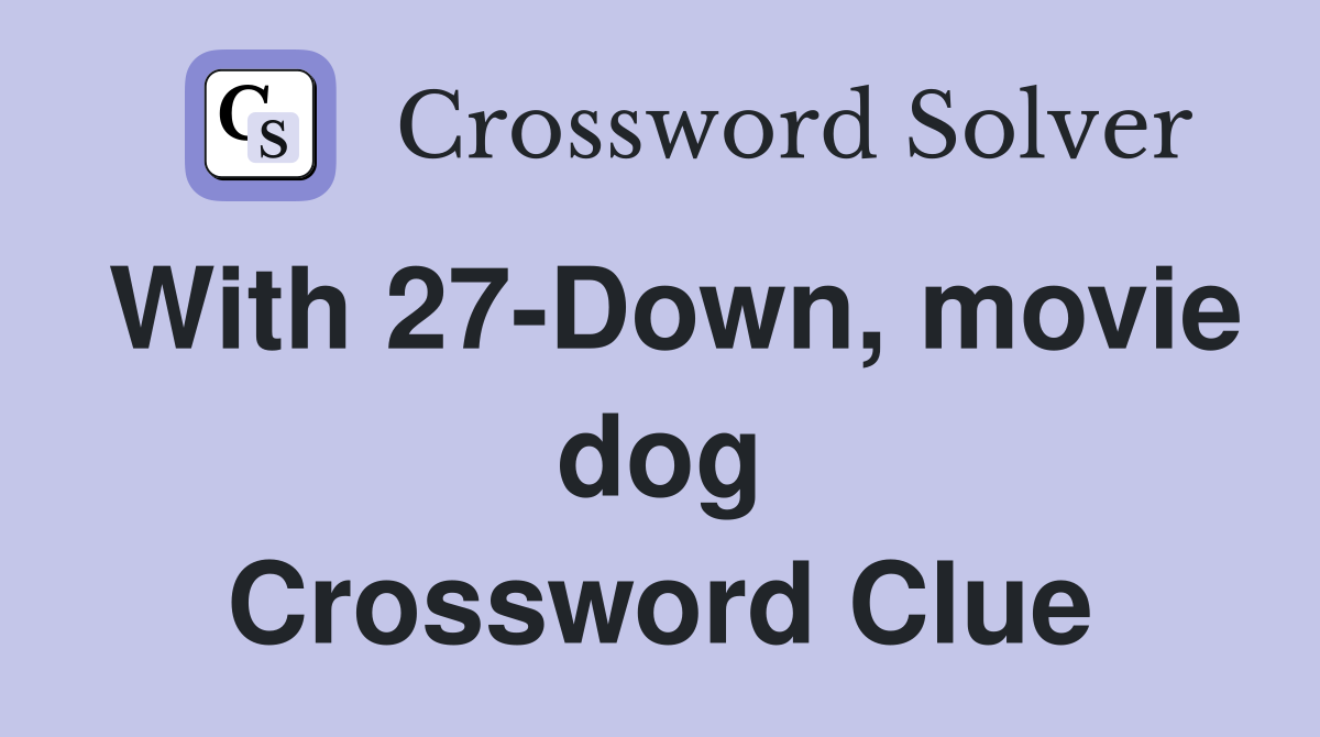 With 27-Down, movie dog Crossword Clue