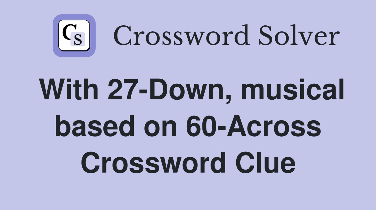 With 27-Down, musical based on 60-Across Crossword Clue