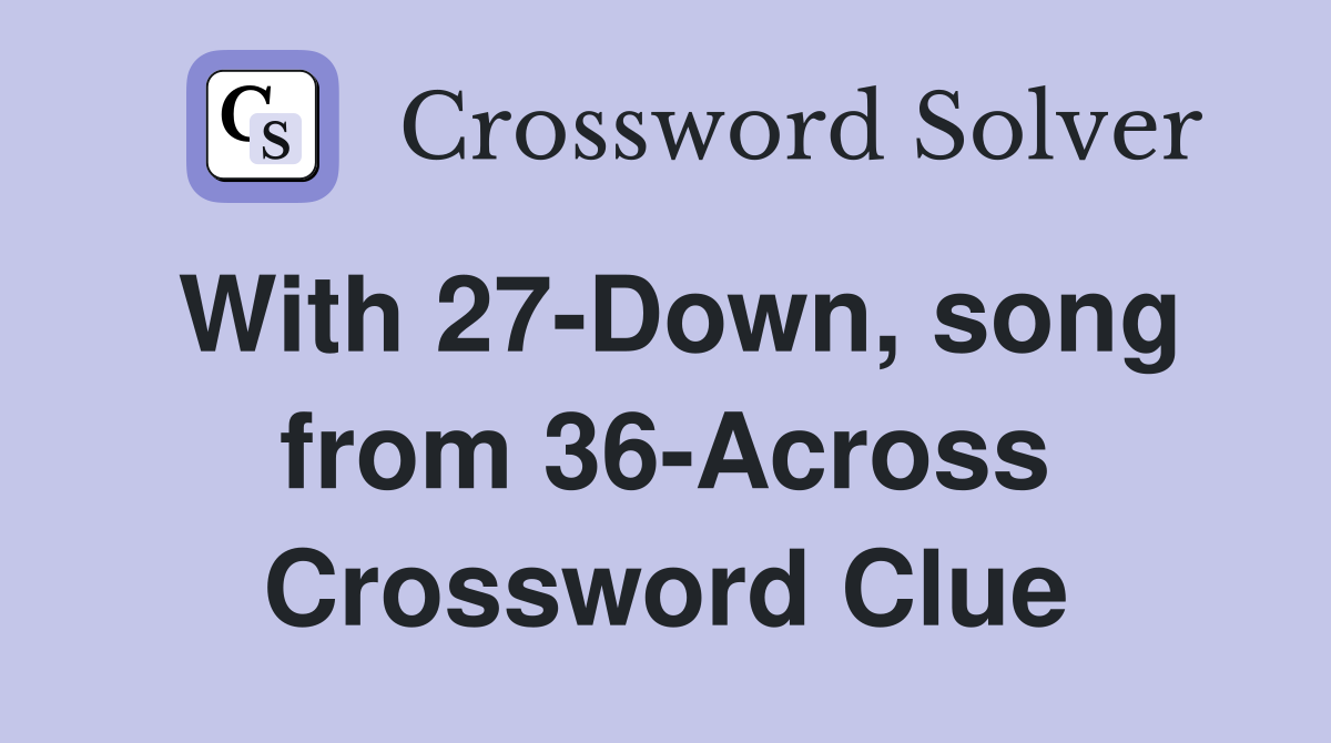 With 27-Down, song from 36-Across Crossword Clue