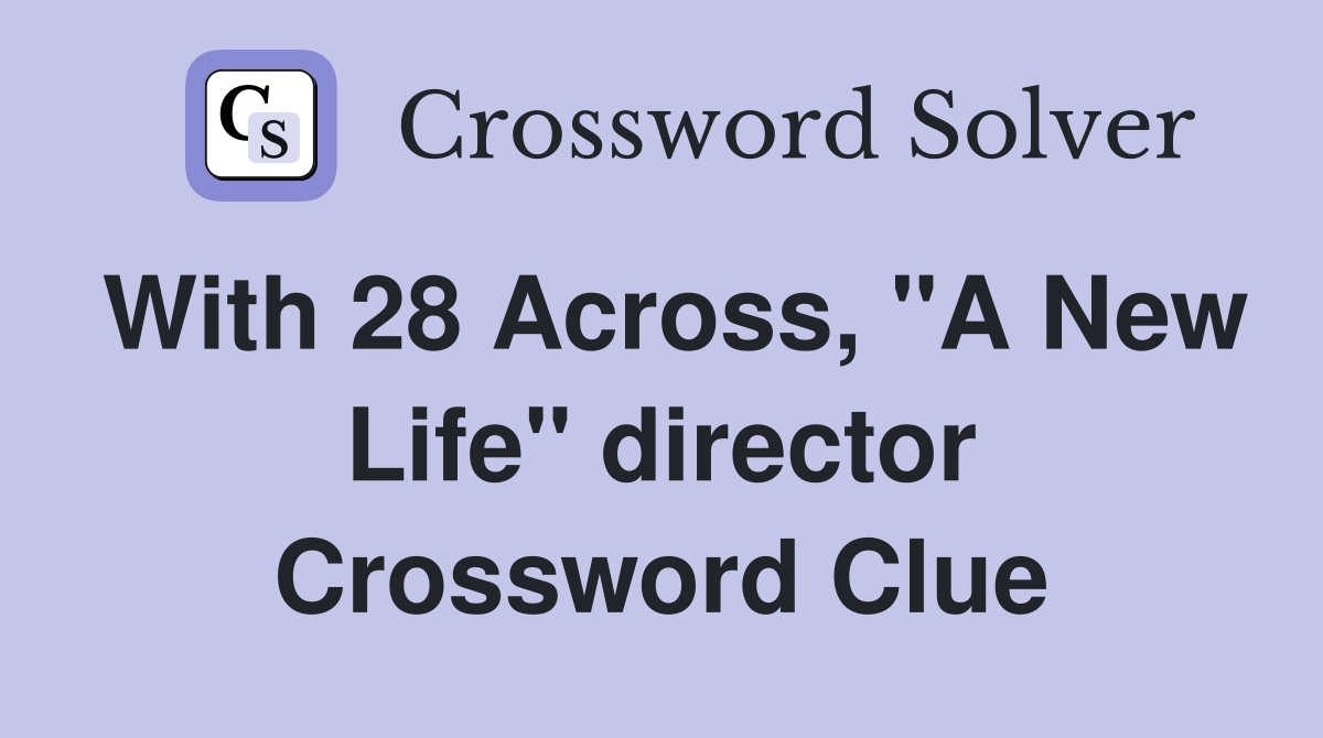 With 28 Across, "A New Life" director Crossword Clue