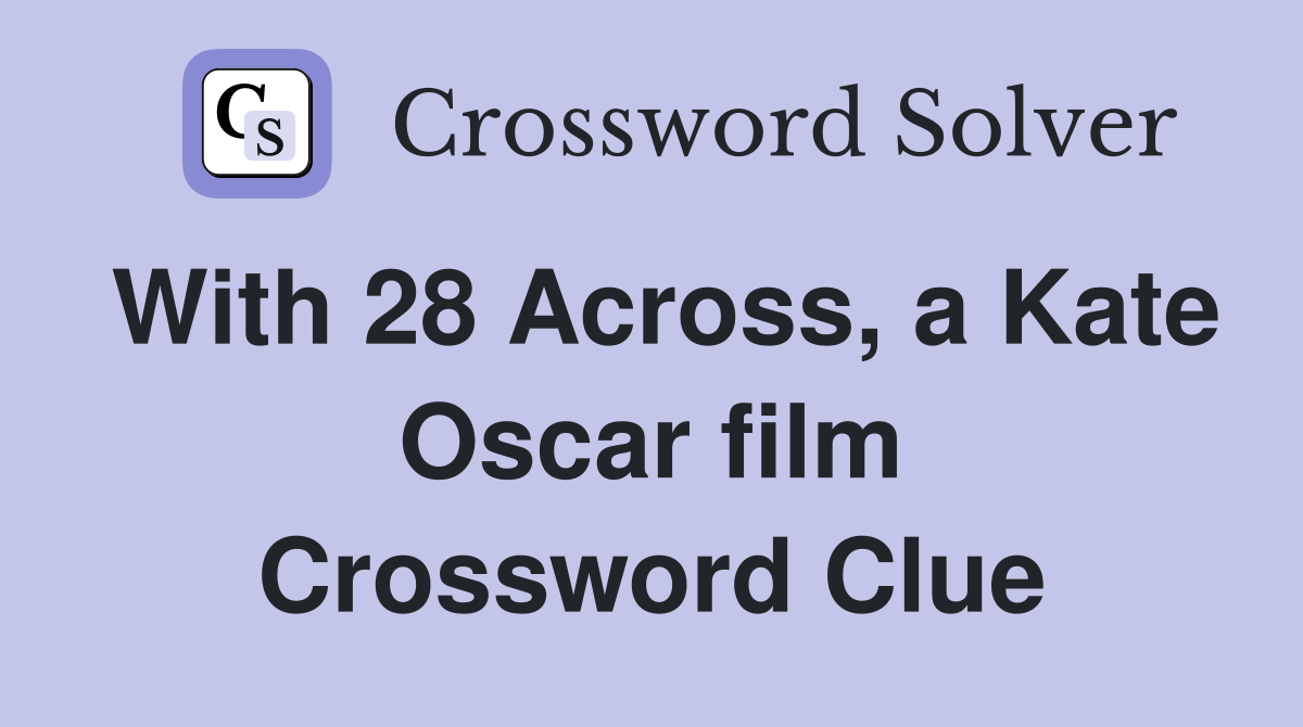 With 28 Across, a Kate Oscar film Crossword Clue