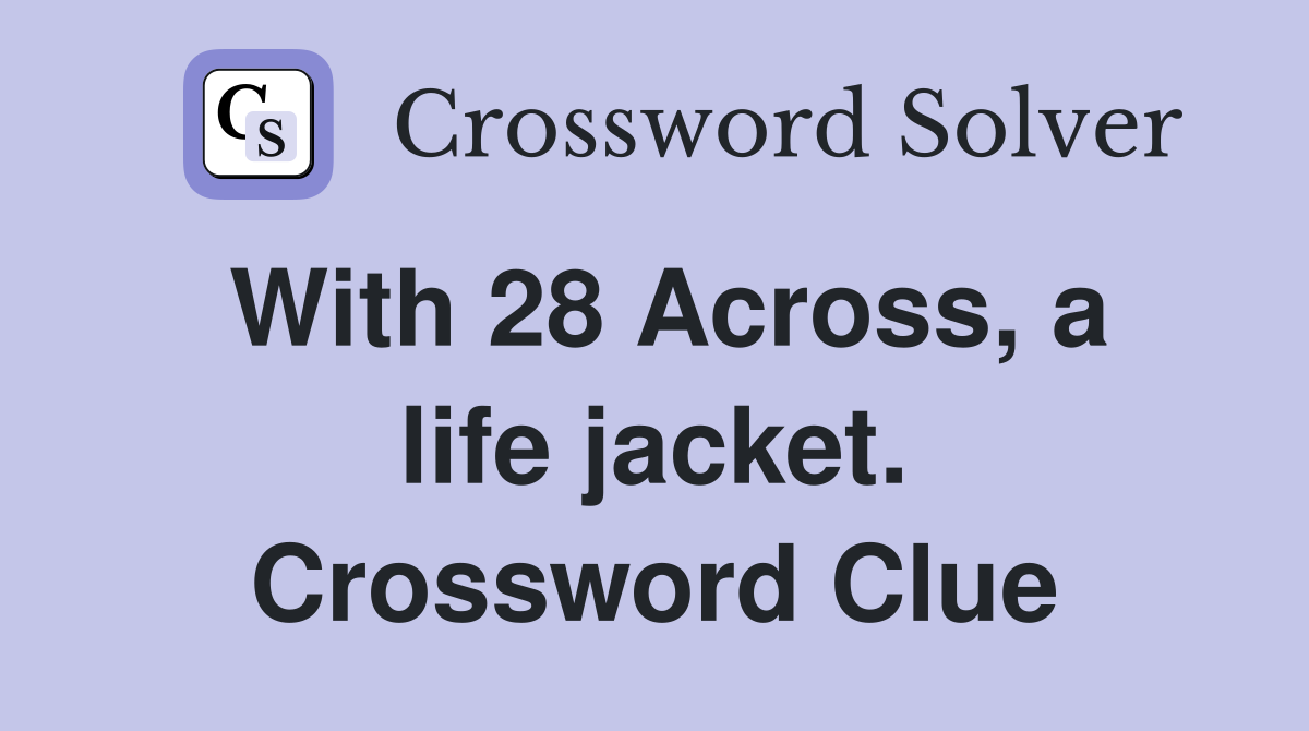 With 28 Across, a life jacket. Crossword Clue