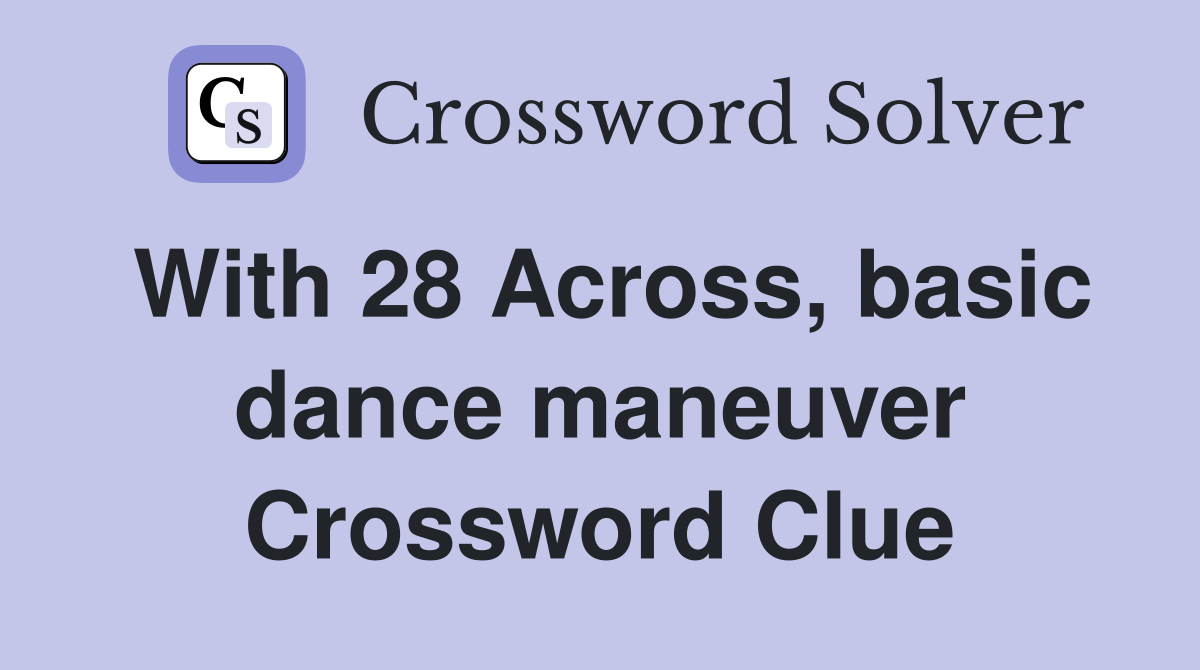 With 28 Across, basic dance maneuver Crossword Clue