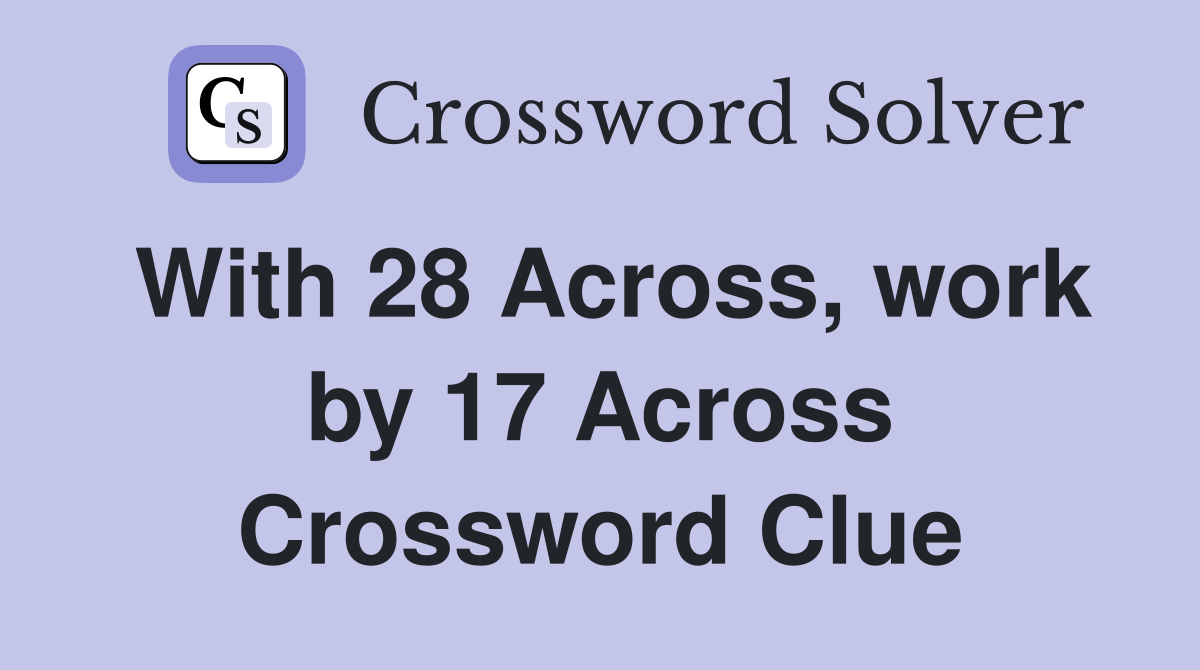With 28 Across, work by 17 Across Crossword Clue