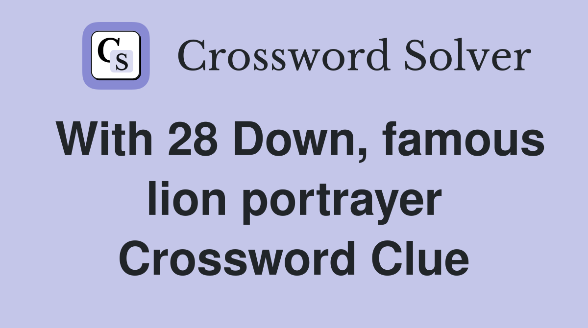 With 28 Down, famous lion portrayer Crossword Clue