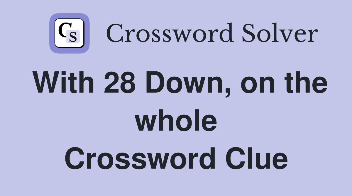With 28 Down, on the whole Crossword Clue