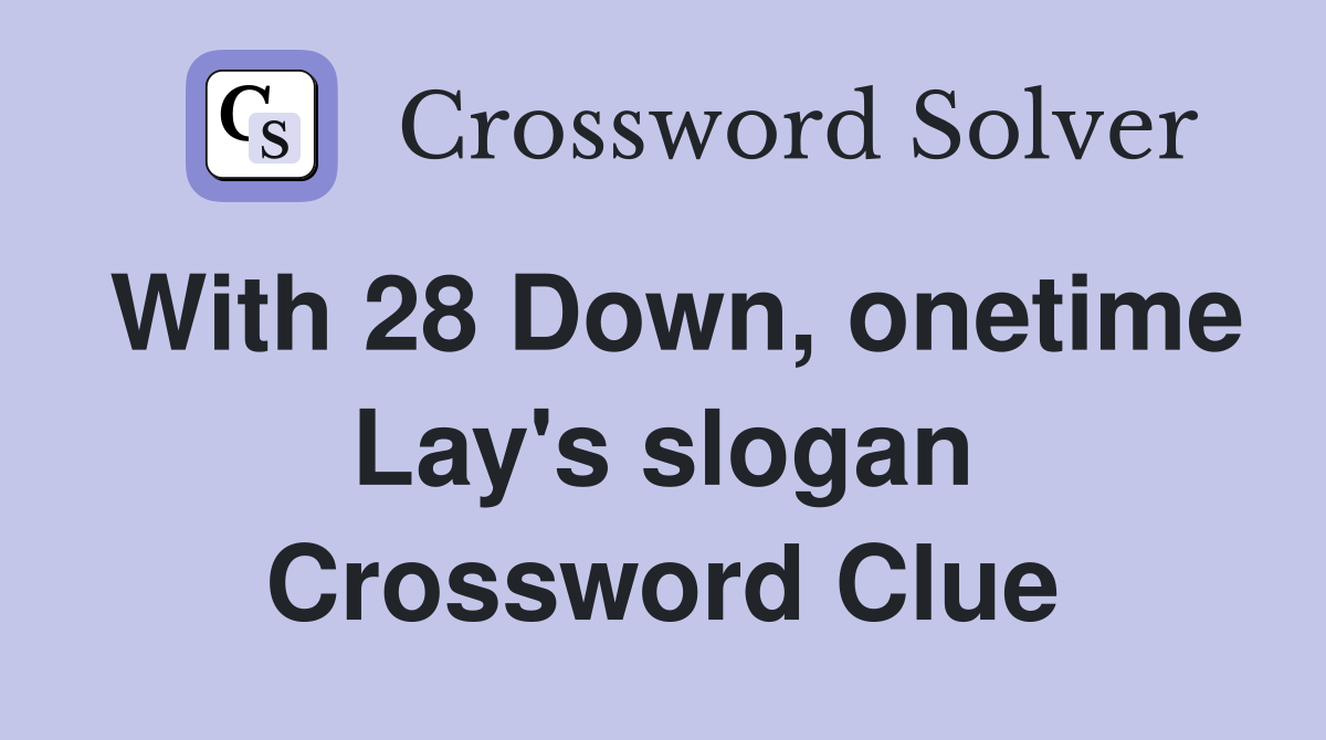With 28 Down, onetime Lay's slogan Crossword Clue