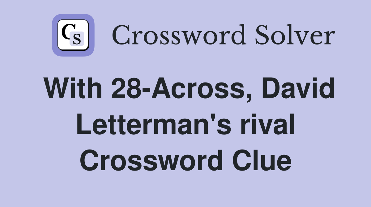 With 28-Across, David Letterman's rival Crossword Clue